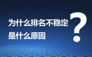 【网站优化】网站的排名不稳定是什么原因导致的？